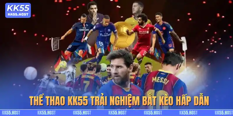 Thể thao KK55 trải nghiệm bắt kèo hấp dẫn