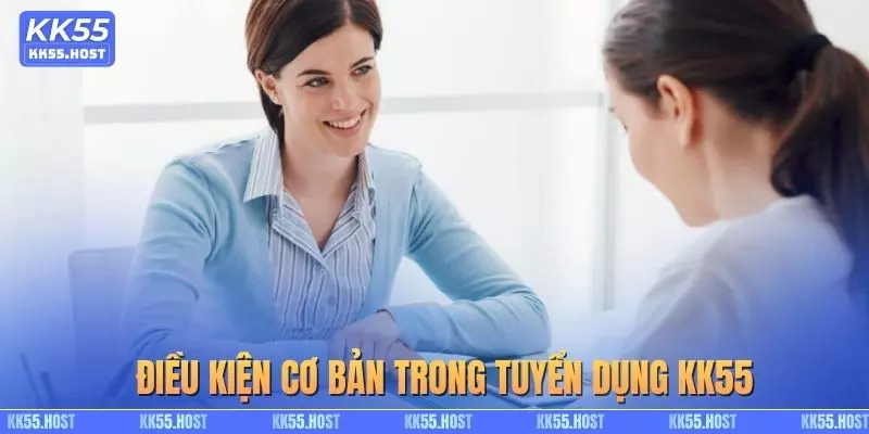 Tuyển dụng KK55 và các yêu cầu, điều kiện cơ bản
